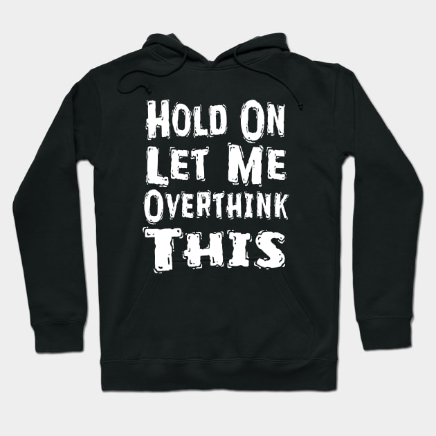 Hold On Let Me Overthink This Hoodie by Happysphinx